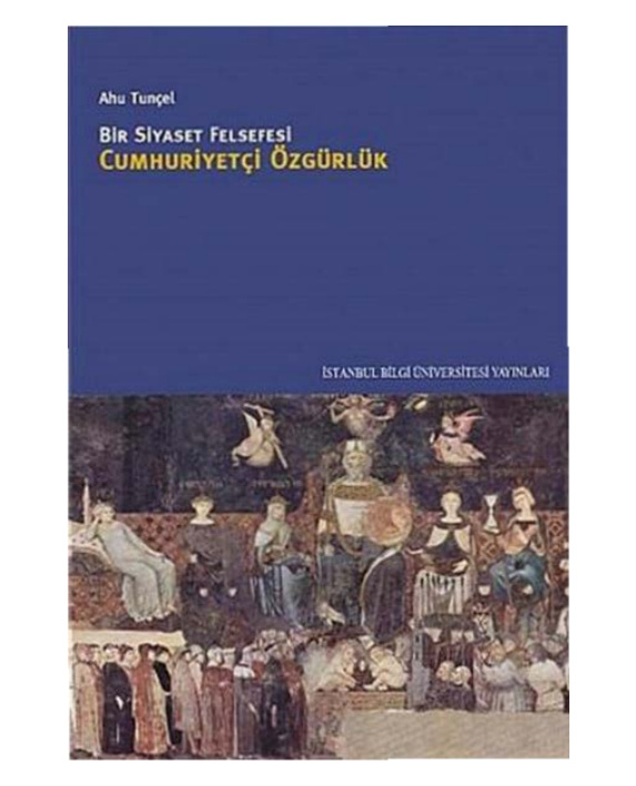 Siyaset Felsefesi: Cumhuriyetçi Özgürlük PDF – Ahu Tunçel