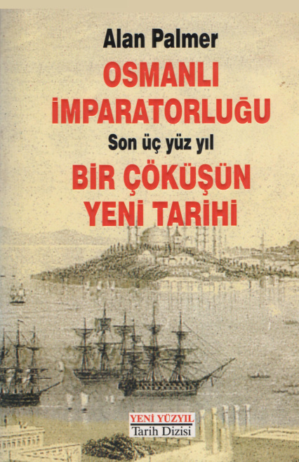 Bir Çöküşün Tarihi: Osmanlının Son Üç Yüzyılı PDF – Alan Palmer