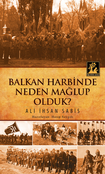 Ali İhsan Sabis Balkan Harbinde Neden Mağlup Olduk İlgi Kültür Sanat Yayınları Kitap Kapağı