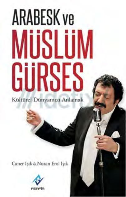 Müslüm Gürses ve Arabesk: Kültürel Dünyamızı Anlamak PDF – Caner Işık, Nuran Erol Işık
