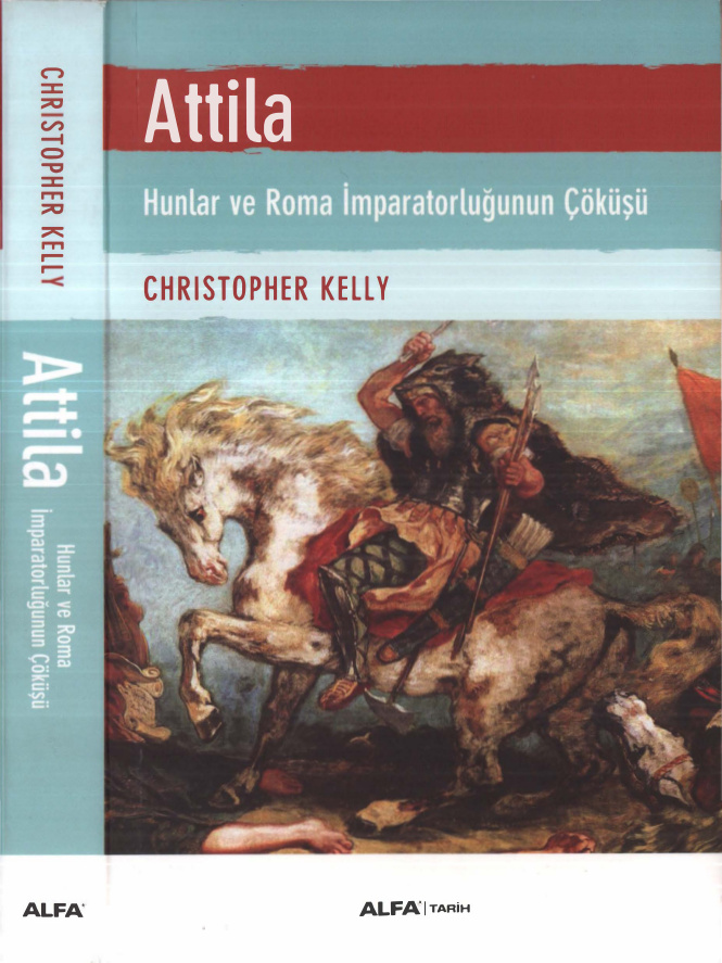 Christopher Kelly Attila Hunlar ve Roma İmparatorluğunun Çöküşü Alfa Yayınları Kitap Kapağı