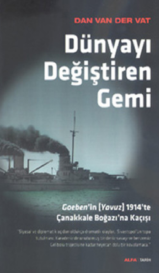 Dan Van Der Vat Dünyayı Değiştiren Gemi Goeben'in 1914'te Çanakkale Boğazı'na Kaçışı Alfa Yayınları Kitap Kapağı