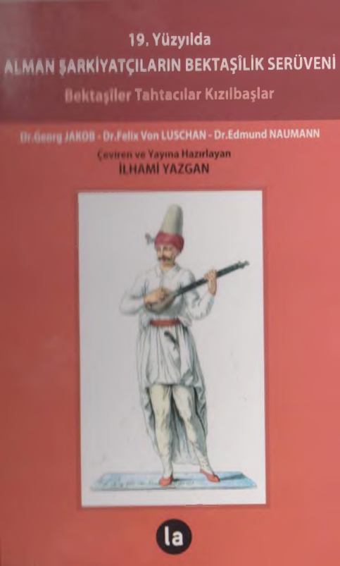 19. YY da Alman Şarkiyatçıların Bektaşilik Serüveni PDF - Jakob Luschan, Naumann (Ed. İlhami Yazgan) 15 Jakob Luschan Naumann Ed İlhami Yazgan 19. YY da Alman Şarkiyatçıların Bektaşilik Serüveni La Yayınları Kitap Kapağı