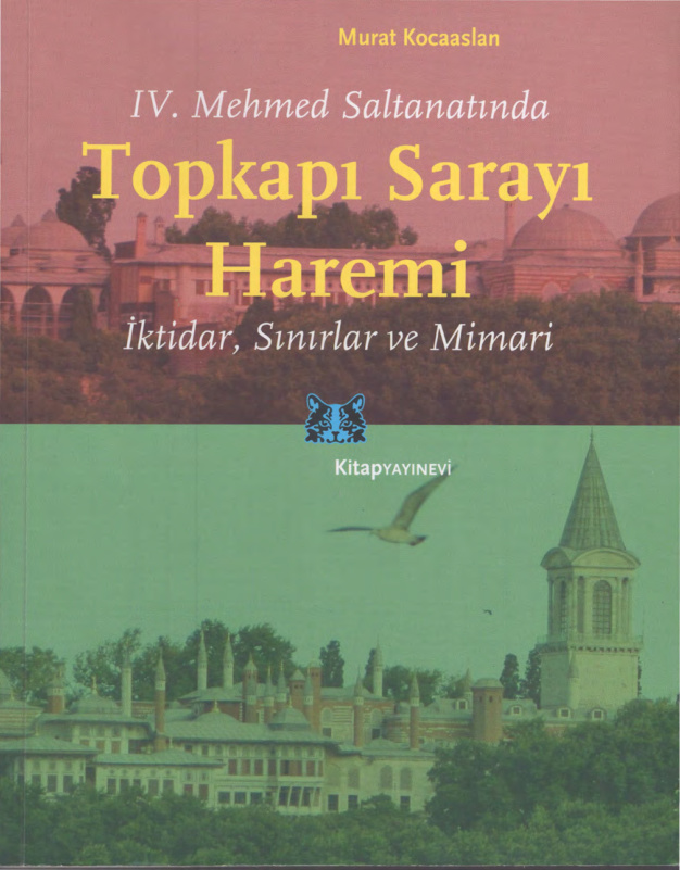 IV. Mehmed Saltanatında Topkapı Sarayı İktidar Sınırlar ve Mimari PDF – Murat Kocaaslan