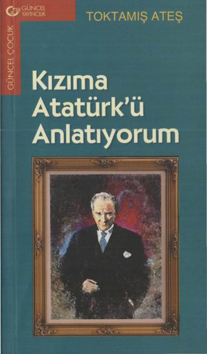 Kızıma Atatürk’ü Anlatıyorum PDF – Toktamış Ateş
