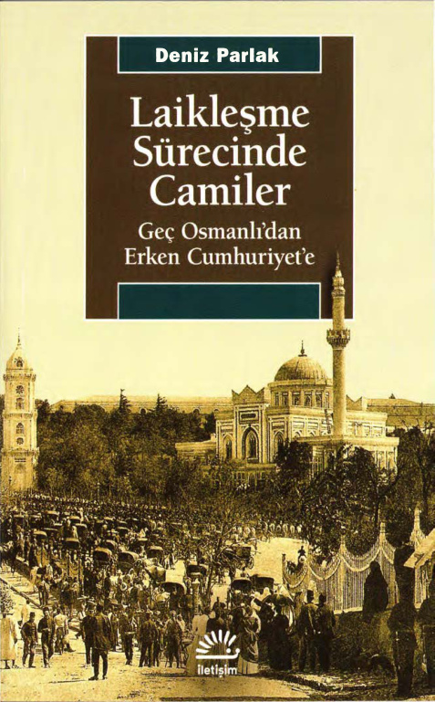 Laikleşme Sürecinde Camiler (Geç Osmanlı’dan Erken Cumhuriyet’e) PDF – Deniz Parlak