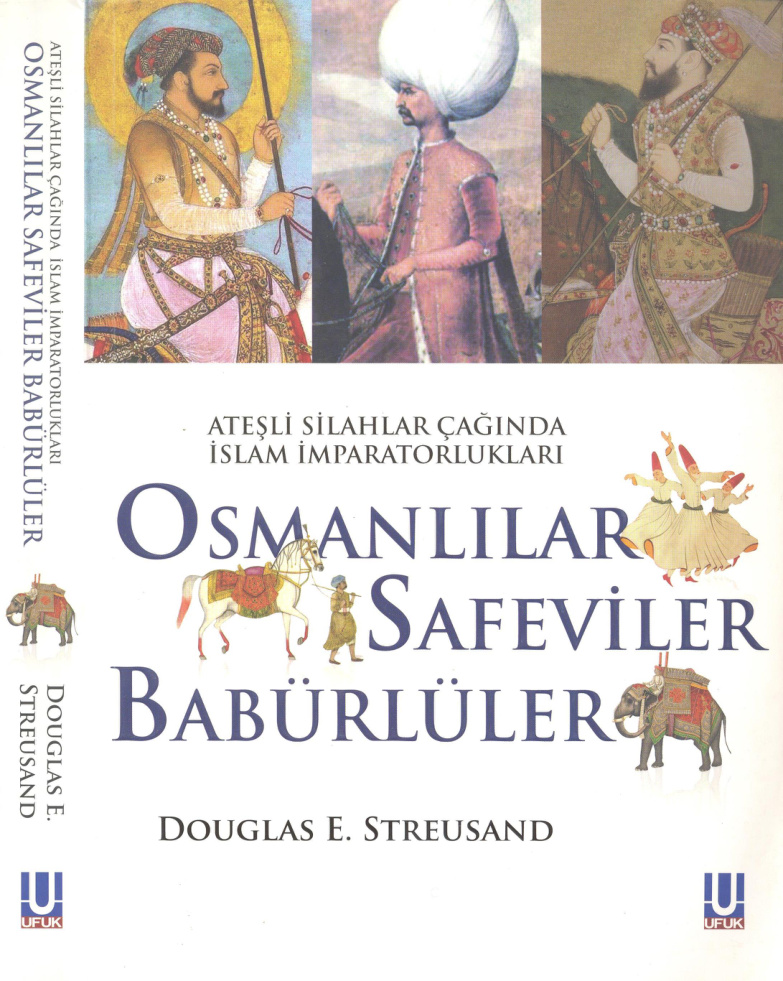 Douglas E. Streusand Ateşli Silahlar Çağında İslam İmparatorlukları Osmanlılar Safeviler Babürlüler Ufuk Yayınları Kitap Kapağı