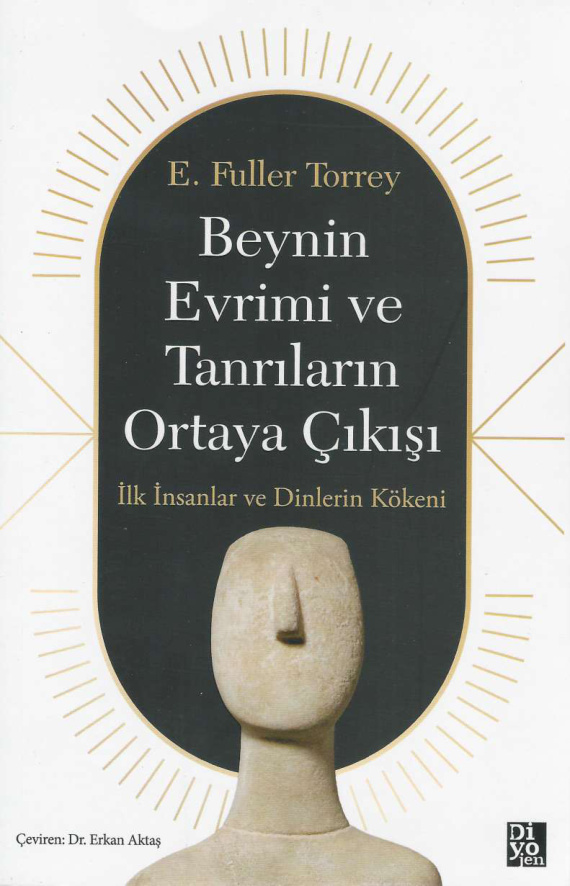 Beynin Evrimi ve Tanrıların Ortaya Çıkışı: İlk İnsanlar ve Dinlerin Kökeni (Diyojen) PDF – E. Fuller Torrey