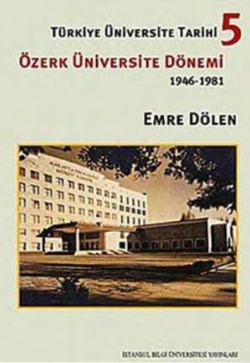 Türkiye’de Üniversite Tarihi 5: Özerk Üniversite Dönemi 1946-1981 PDF – Emre Dölen