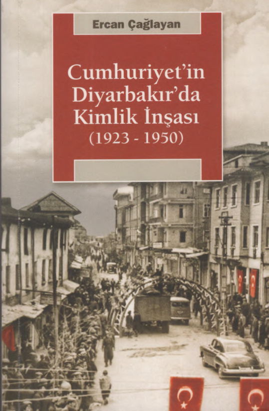 Cumhuriyetin Diyarbakır’da Kimlik İnşâsı 1923-1950 PDF – Ercan Çağlayan