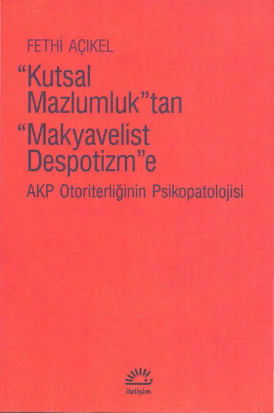 Kutsal Mazlumluk’tan Makyavelist Despotizm’e: AKP Otoriterliğinin Psikopatolojisi PDF – Fethi Açıkel