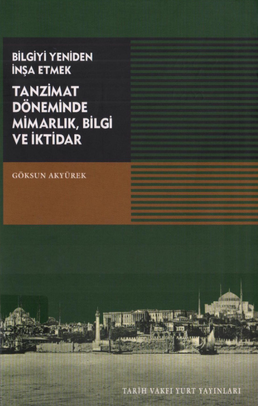 Bilgiyi Yeniden İnşa Etmek (Tanzimat Döneminde Mimarlık Bilgi ve İktidar) PDF – Göksun Akyürek