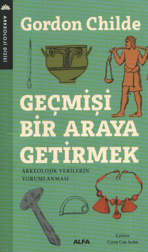 Geçmişi Bir Araya Getirmek: Arkeolojik Verilerin Yorumlanması PDF – Gordon Childe