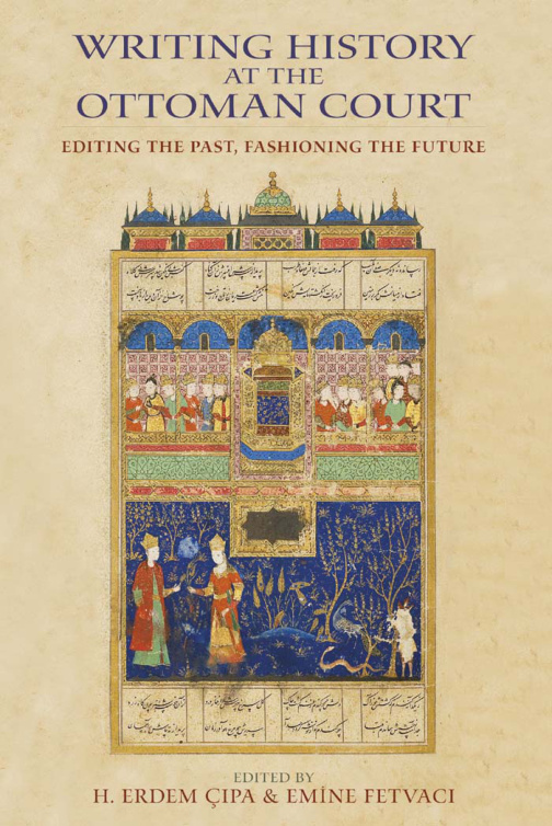 Writing History at the Ottoman Court PDF – H. Erdem Çıpa, Emine Fetvacı