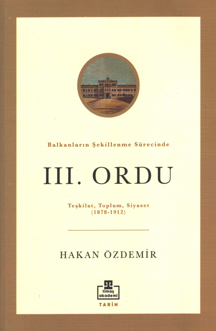 Balkanların Şekillenme Sürecinde III. Ordu: Teşkilat Toplum Siyaset (1878-1912) PDF - Hakan Özdemir 8 Balkanların Şekillenme Sürecinde III. Ordu: Teşkilat Toplum Siyaset (1878-1912) PDF – Hakan Özdemir