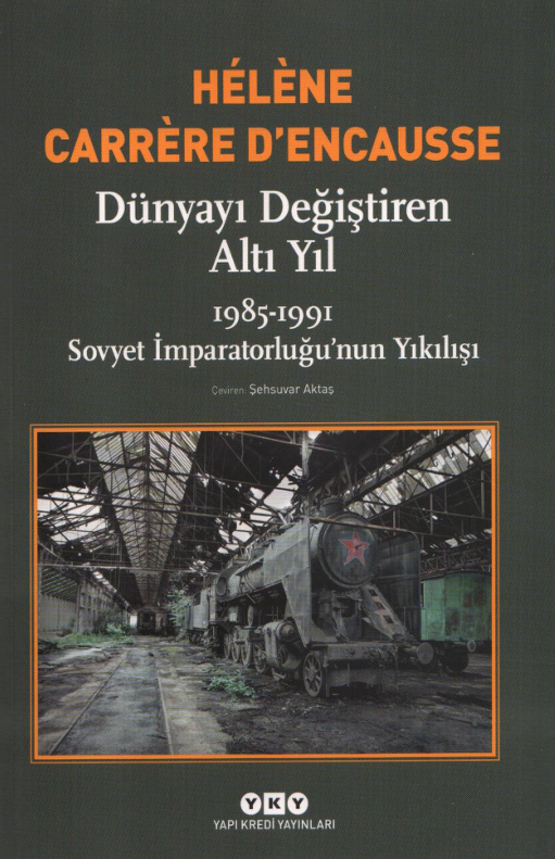 Dünyayı Değiştiren Altı Yıl & 1985-1991 Sovyet İmparatorluğu’nun Yıkılışı PDF – Helene Carrere D’encausse