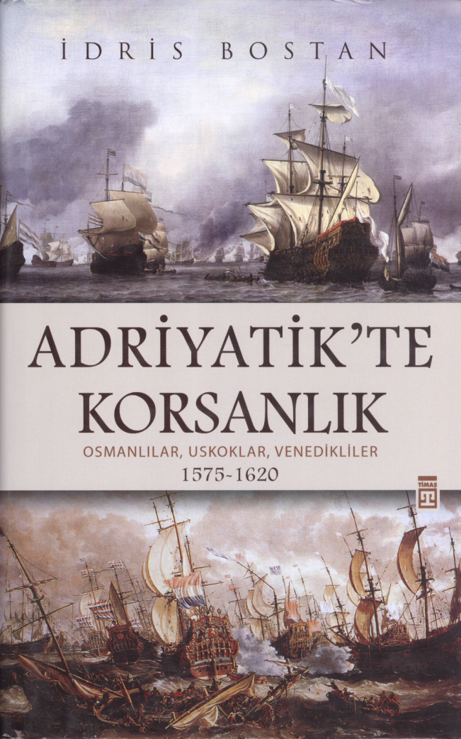 Adriyatik’te Korsanlık: Osmanlılar, Uskoklar, Venedikliler 1575-1620 PDF İndir – İdris Bostan