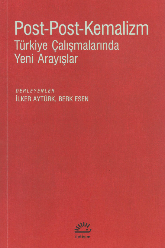 Post-Post-Kemalizm: Türkiye Çalışmalarında Yeni Arayışlar PDF İndir – İlker Aytürk, Berk Esen (Hazırlayan)