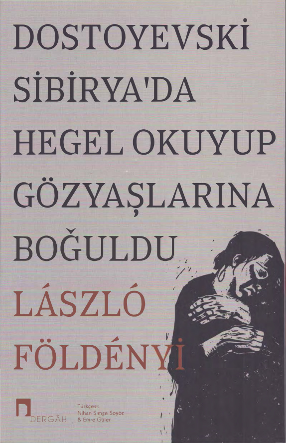 Dostoyevski Sibirya’da Hegel Okuyup Gözyaşlarına Boğuldu PDF – Laszlo Földenyi