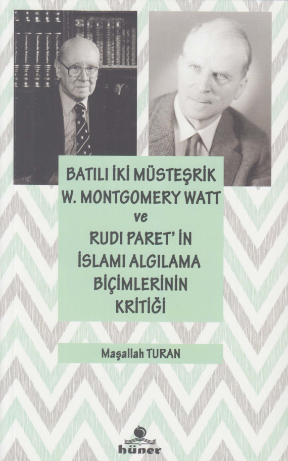 Batılı İki Müsteşrik: W.Montgomery Watt ve Rudi Paret’in İslam’ı Algılama Biçimlerinin Kritiği PDF – Maşallah Turan