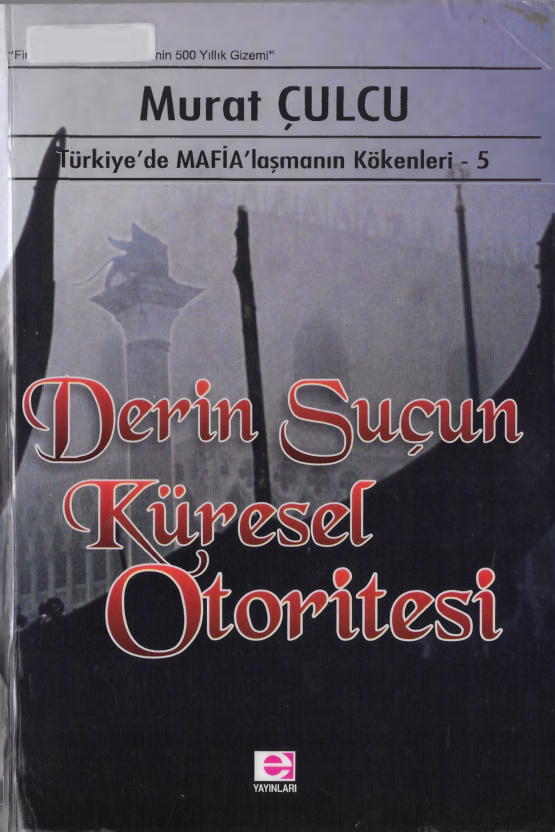 Türkiye’de MAFİA’laşmanın Kökenleri V: Derin Suçun Küresel Otoritesi PDF – Murat Çulcu