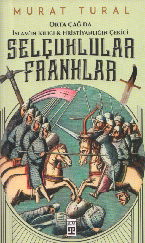Orta Çağ’da İslam’ın Kılıcı Hristiyanlığın Çekici: Selçuklular Franklar PDF – Murat Tural