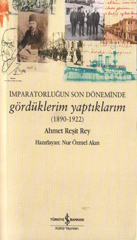İmparatorluğun Son Döneminde Gördüklerim Yaptıklarım (1890-1922) PDF İndir – Ahmet Reşit Rey (Haz. Nur Özmel Akın)