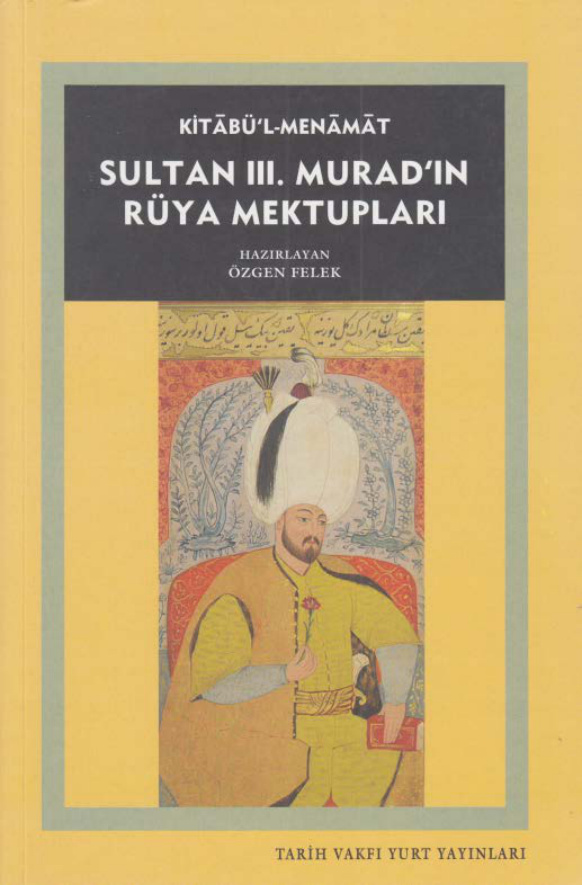Özgen Felek Kitâbü'l Menâmât Sultan III. Murad'ın Rüya Mektupları Tarih Vakfı Yurt Yayınları Kitap Kapağı