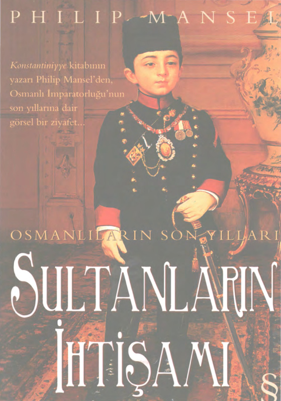 Sultanların Ihtişamı: Osmanlıların Son Yılları PDF İndir – Philip Mansel