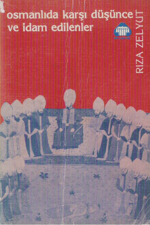 Osmanlıda Karşı Düşünce: Düşünceleri Nedeniyle İdam Edilenler PDF İndir – Rıza Zelyut