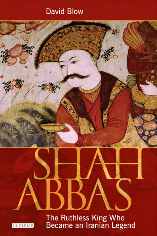 Shah Abbas: The Ruthless King Who Became an Iranian Legend PDF İndir – David Blow