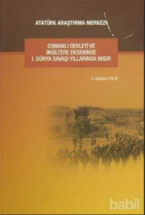 Osmanlı Devleti ve İngiltere Ekseninde 1. Dünya Savaşı Yıllarında Mısır PDF İndir – Ü. Gülsüm Polat